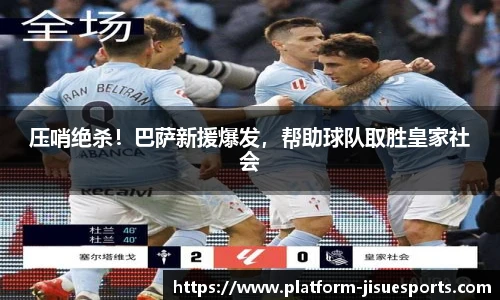 压哨绝杀！巴萨新援爆发，帮助球队取胜皇家社会